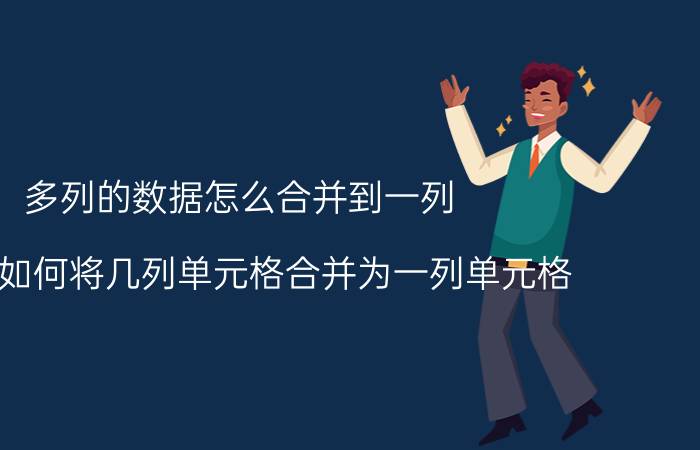 多列的数据怎么合并到一列 excel如何将几列单元格合并为一列单元格？